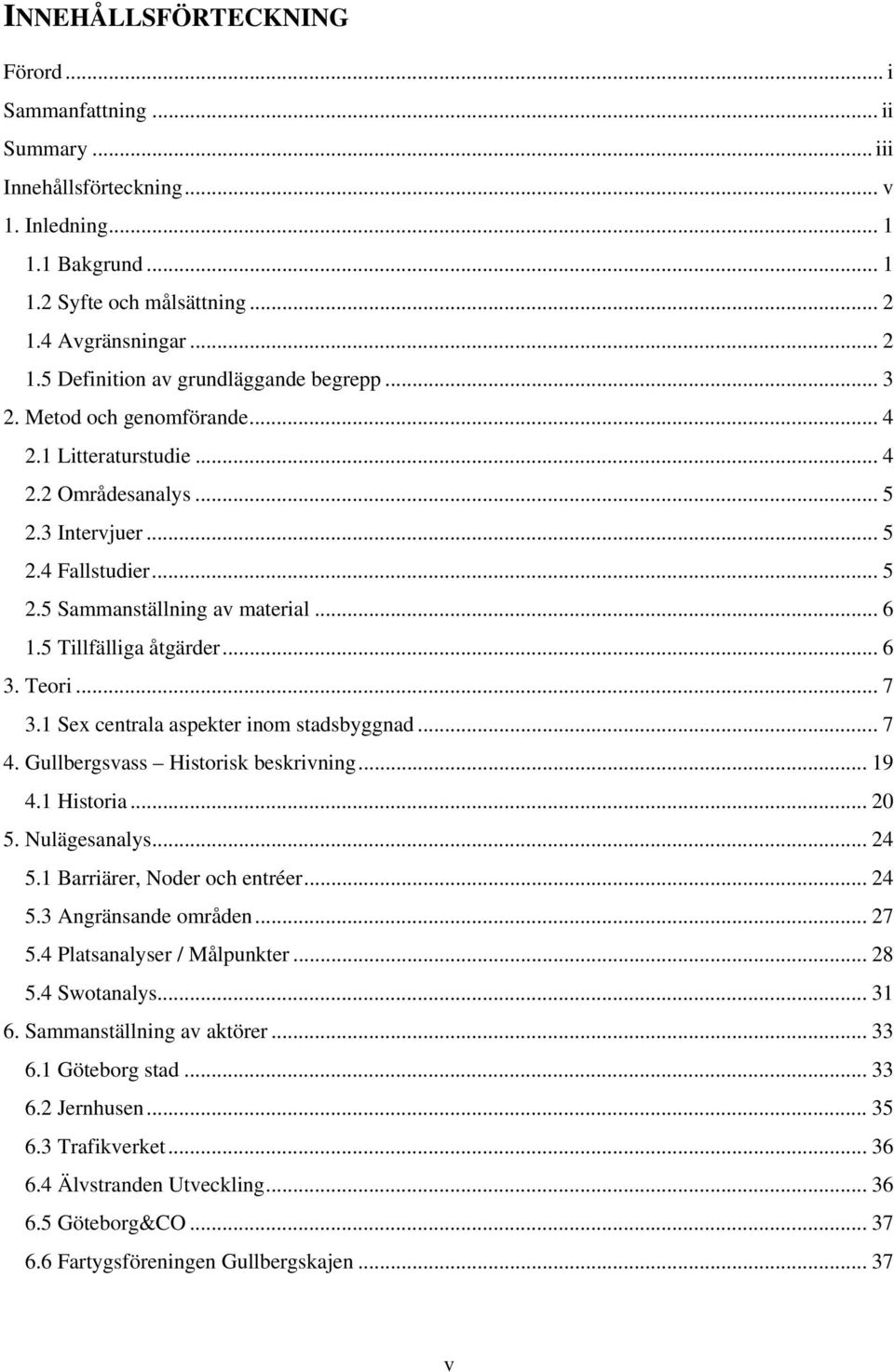 .. 6 1.5 Tillfälliga åtgärder... 6 3. Teori... 7 3.1 Sex centrala aspekter inom stadsbyggnad... 7 4. Gullbergsvass Historisk beskrivning... 19 4.1 Historia... 20 5. Nulägesanalys... 24 5.