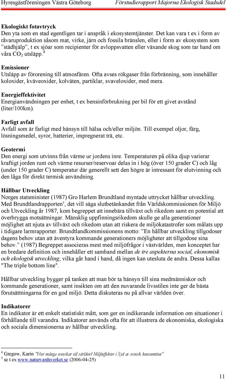 tar hand om våra CO 2 utsläpp. 4 Emissioner Utsläpp av förorening till atmosfären.