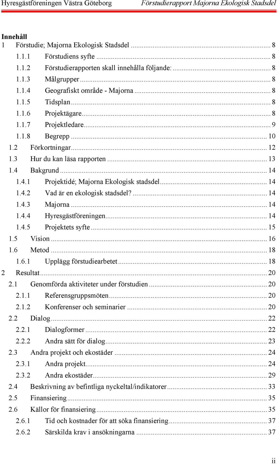 .. 14 1.4.2 Vad är en ekologisk stadsdel?... 14 1.4.3 Majorna... 14 1.4.4 Hyresgästföreningen... 14 1.4.5 Projektets syfte... 15 1.5 Vision... 16 1.6 Metod... 18 1.6.1 Upplägg förstudiearbetet.