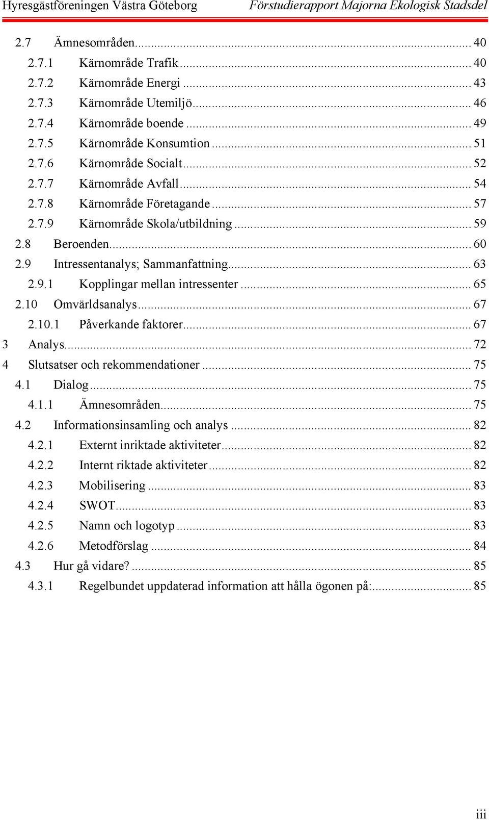 .. 65 2.10 Omvärldsanalys... 67 2.10.1 Påverkande faktorer... 67 3 Analys... 72 4 Slutsatser och rekommendationer... 75 4.1 Dialog... 75 4.1.1 Ämnesområden... 75 4.2 Informationsinsamling och analys.