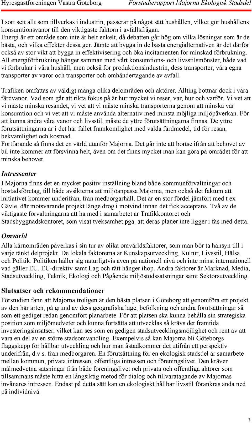 Jämte att bygga in de bästa energialternativen är det därför också av stor vikt att bygga in effektivisering och öka incitamenten för minskad förbrukning.