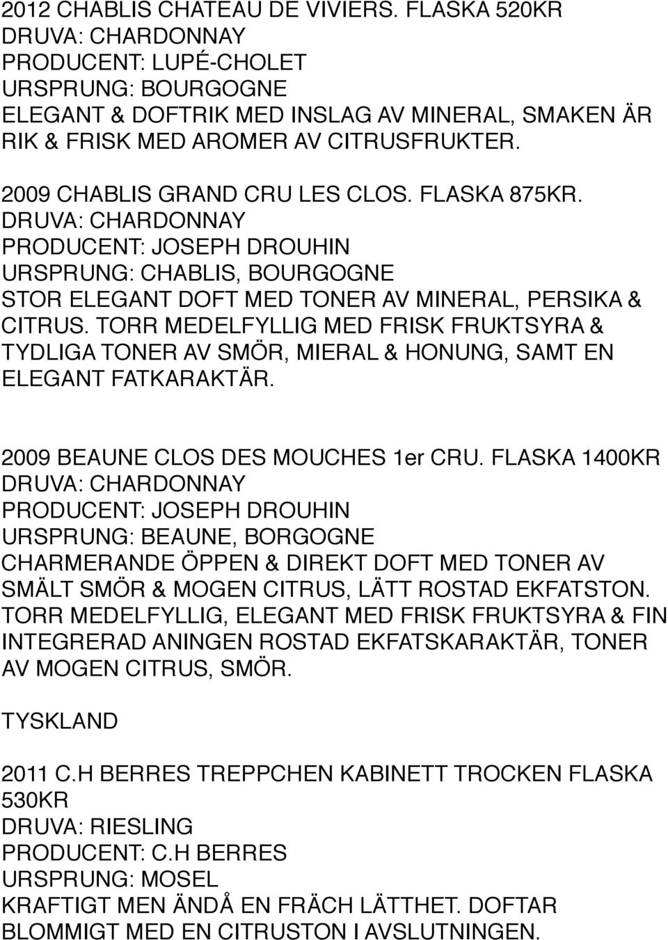 TORR MEDELFYLLIG MED FRISK FRUKTSYRA & TYDLIGA TONER AV SMÖR, MIERAL & HONUNG, SAMT EN ELEGANT FATKARAKTÄR. 2009 BEAUNE CLOS DES MOUCHES 1er CRU.