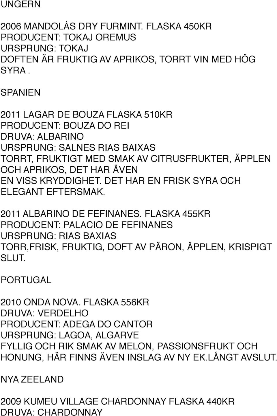 KRYDDIGHET. DET HAR EN FRISK SYRA OCH ELEGANT EFTERSMAK. 2011 ALBARINO DE FEFINANES.