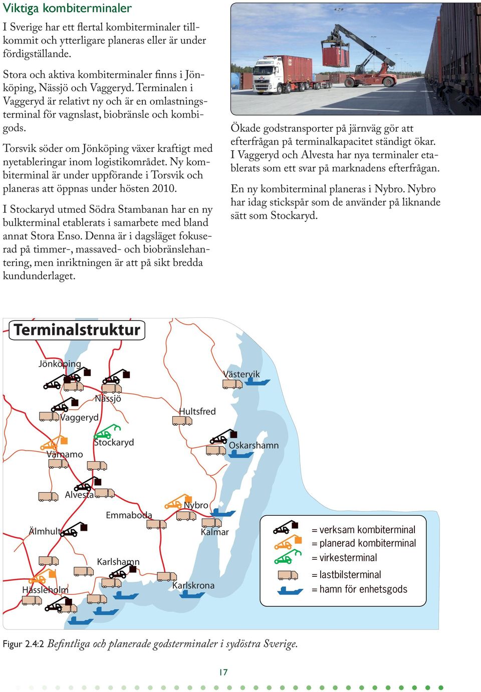 Torsvik söder om Jönköping växer kraftigt med nyetableringar inom logistikområdet. Ny kombiterminal är under uppförande i Torsvik och planeras att öppnas under hösten 2010.