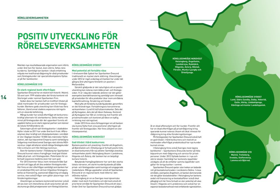 RÖRELSEOMRÅDE SYD En stark regional bank efterfrågas Sparbanken Öresund har en relativt kort historik i Malmö.