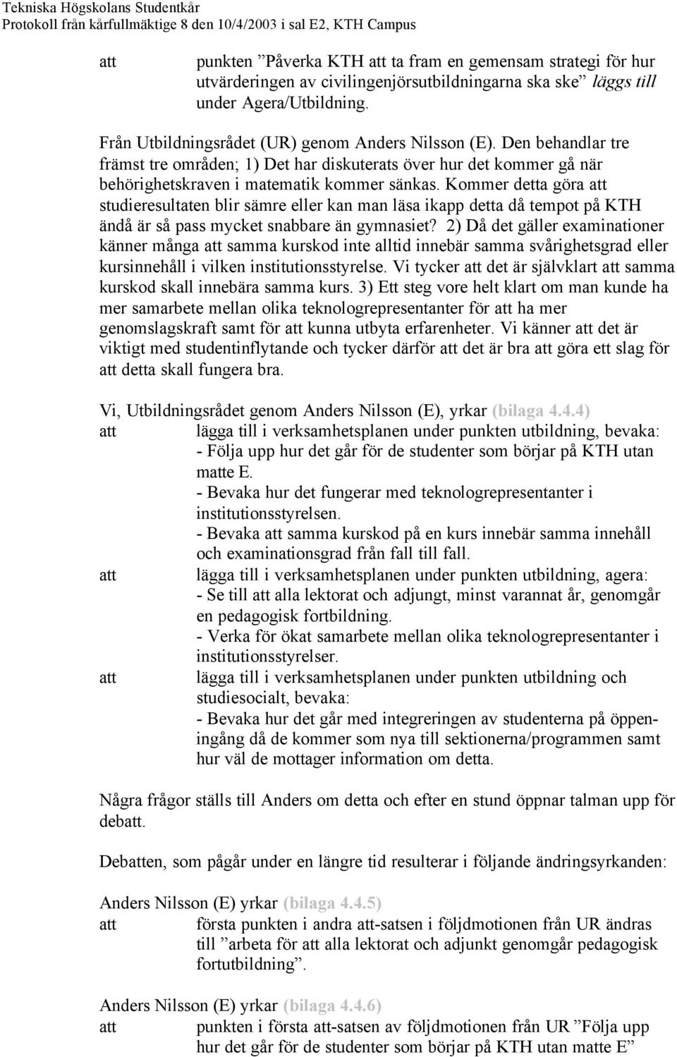 Kommer detta göra studieresultaten blir sämre eller kan man läsa ikapp detta då tempot på KTH ändå är så pass mycket snabbare än gymnasiet?