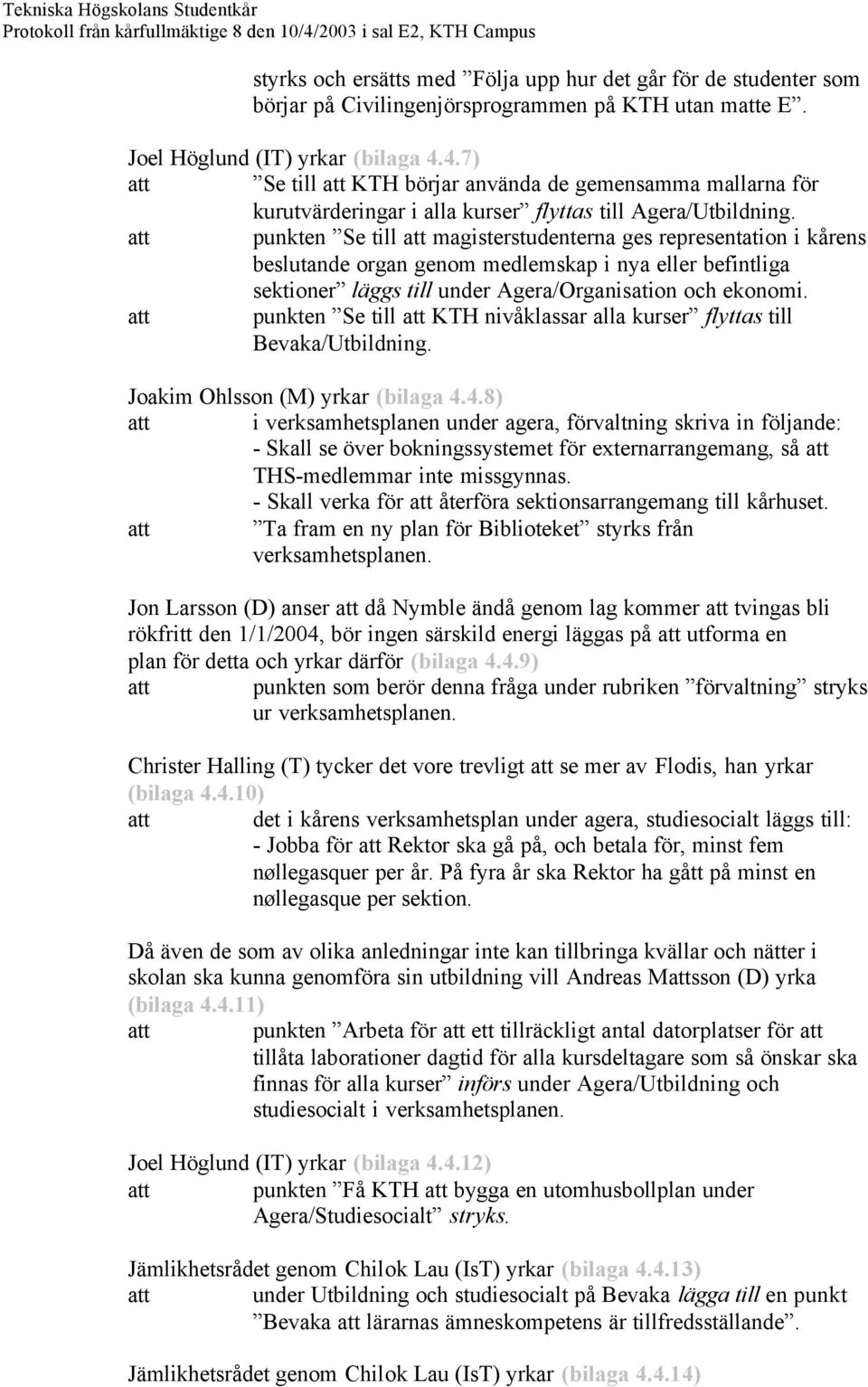 punkten Se till magisterstudenterna ges representation i kårens beslutande organ genom medlemskap i nya eller befintliga sektioner läggs till under Agera/Organisation och ekonomi.