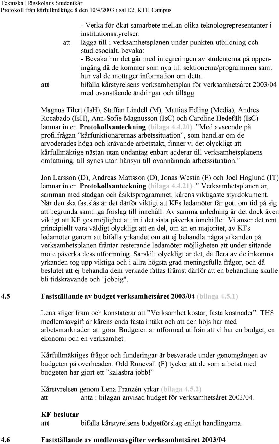 sektionerna/programmen samt hur väl de mottager information om detta. bifalla kårstyrelsens verksamhetsplan för verksamhetsåret 2003/04 med ovanstående ändringar och tillägg.