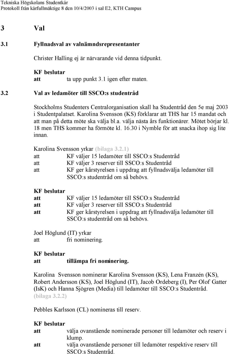 30 i Nymble för snacka ihop sig lite innan. Karolina Svensson yrkar (bilaga 3.2.