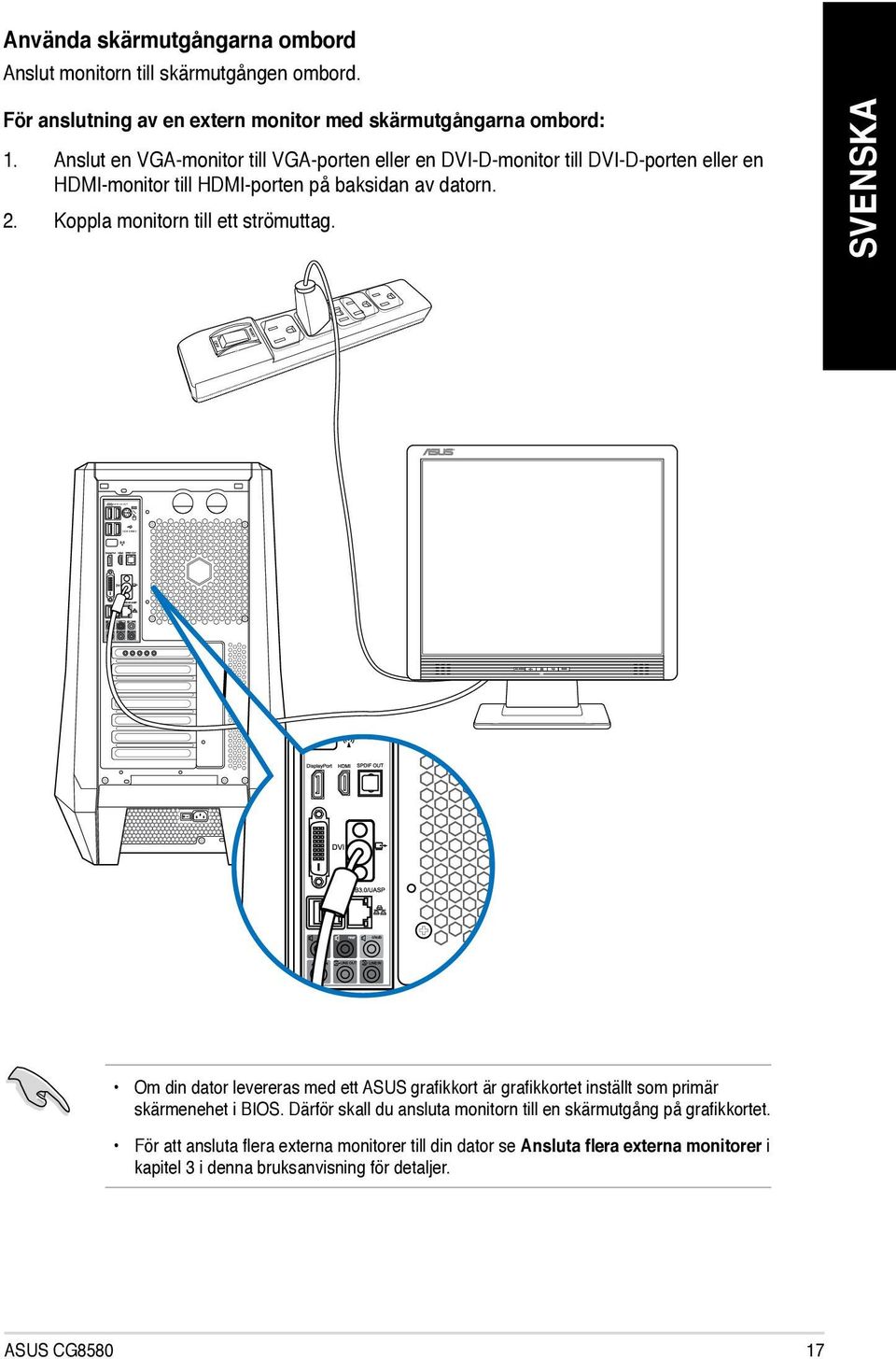 Koppla monitorn till ett strömuttag. Om din dator levereras med ett ASUS grafikkort är grafikkortet inställt som primär skärmenehet i BIOS.