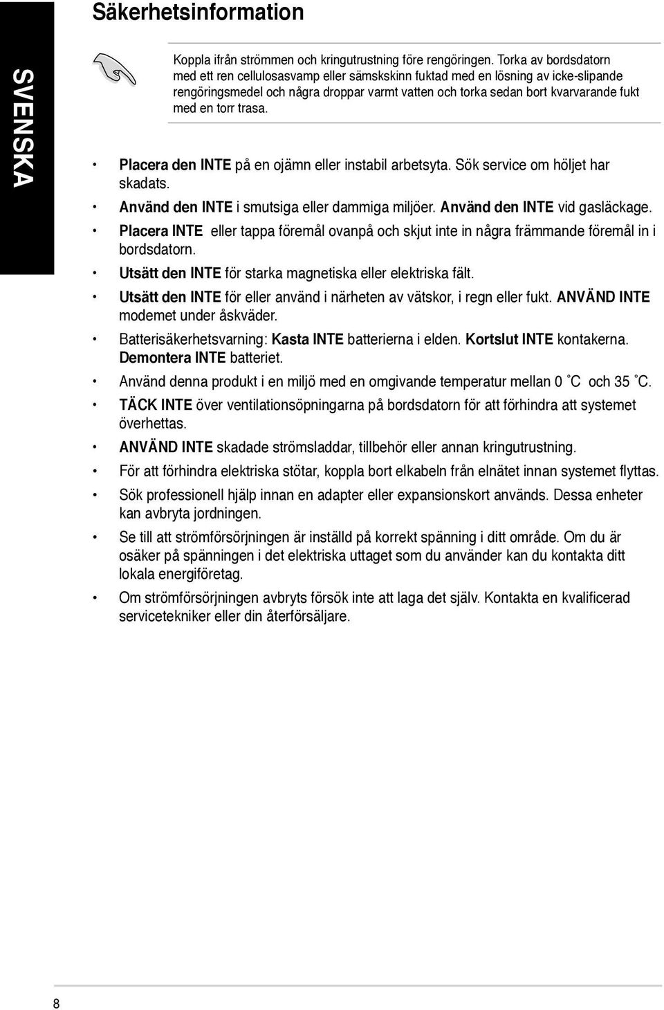 torr trasa. Placera den INTE på en ojämn eller instabil arbetsyta. Sök service om höljet har skadats. Använd den INTE i smutsiga eller dammiga miljöer. Använd den INTE vid gasläckage.