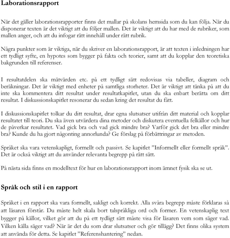 Några punkter som är viktiga, när du skriver en laborationsrapport, är att texten i inledningen har ett tydligt syfte, en hypotes som bygger på fakta och teorier, samt att du kopplar den teoretiska