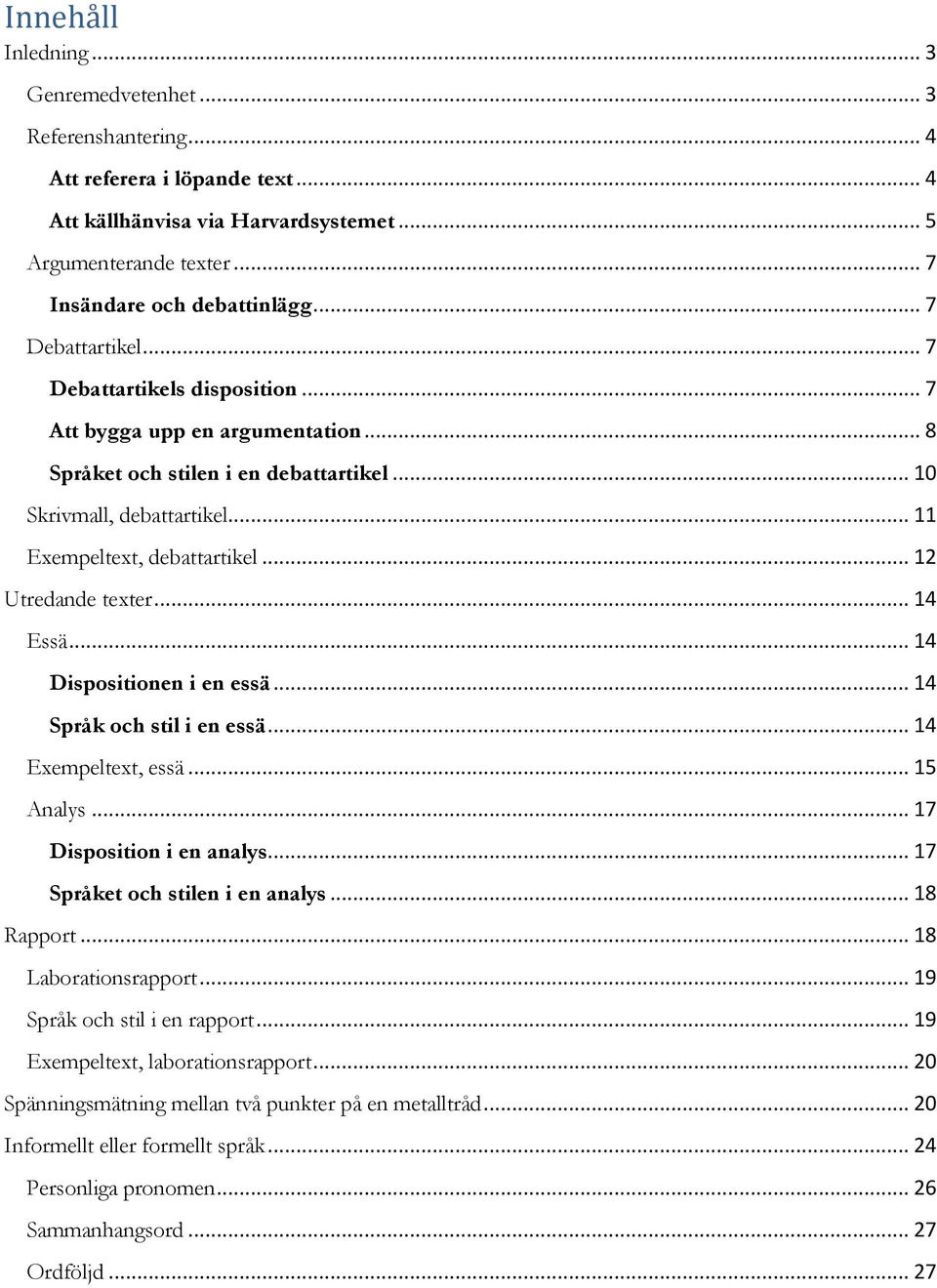 .. 12 Utredande texter... 14 Essä... 14 Dispositionen i en essä... 14 Språk och stil i en essä... 14 Exempeltext, essä... 15 Analys... 17 Disposition i en analys... 17 Språket och stilen i en analys.