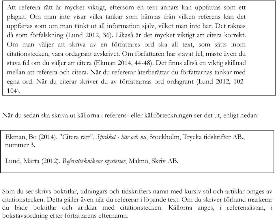 Likaså är det mycket viktigt att citera korrekt. Om man väljer att skriva av en författares ord ska all text, som sätts inom citationstecken, vara ordagrant avskrivet.