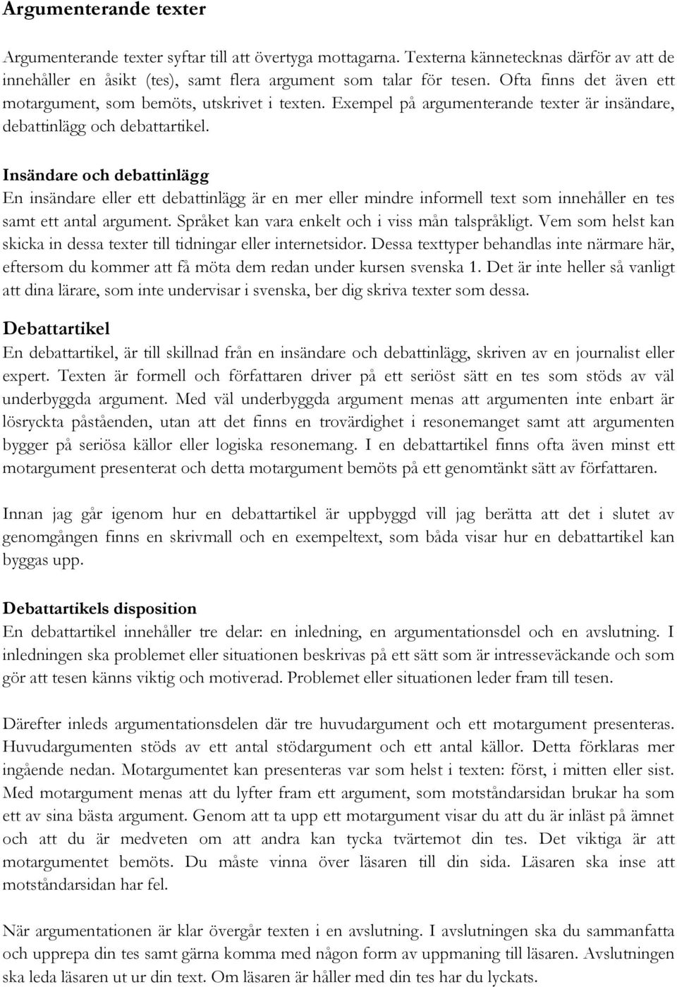 Insändare och debattinlägg En insändare eller ett debattinlägg är en mer eller mindre informell text som innehåller en tes samt ett antal argument. Språket kan vara enkelt och i viss mån talspråkligt.