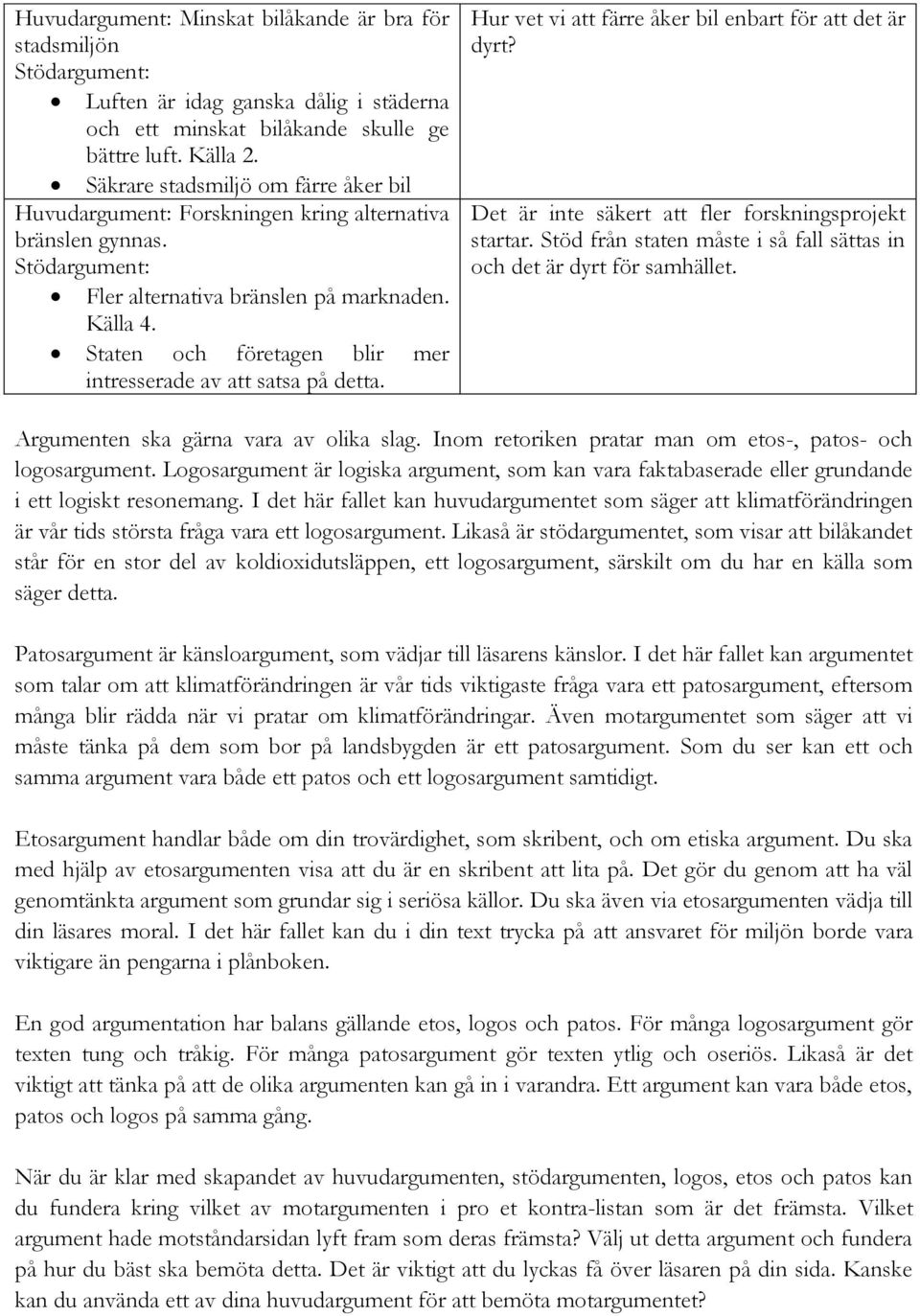 Staten och företagen blir mer intresserade av att satsa på detta. Hur vet vi att färre åker bil enbart för att det är dyrt? Det är inte säkert att fler forskningsprojekt startar.