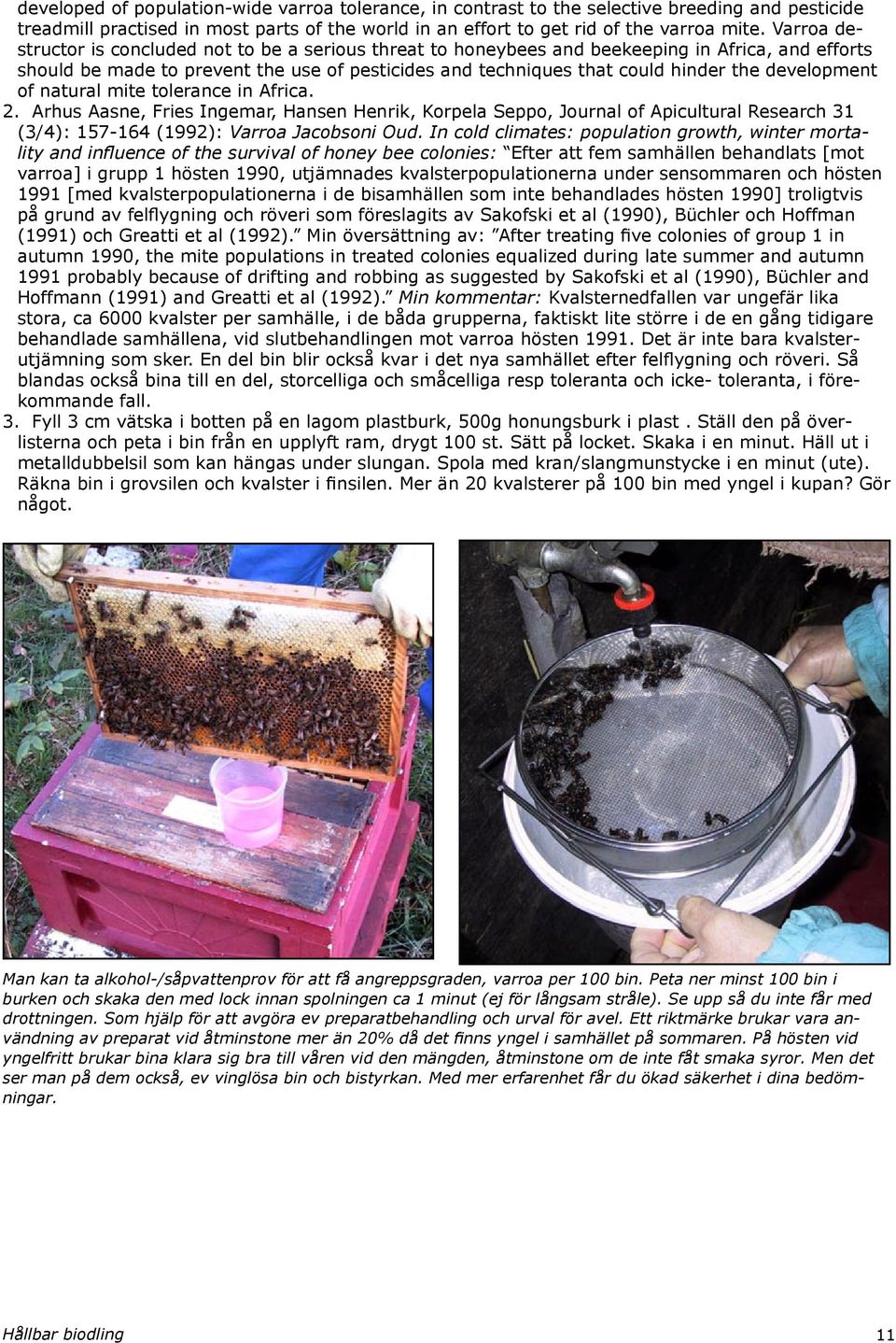 development of natural mite tolerance in Africa. 2. Arhus Aasne, Fries Ingemar, Hansen Henrik, Korpela Seppo, Journal of Apicultural Research 31 (3/4): 157-164 (1992): Varroa Jacobsoni Oud.