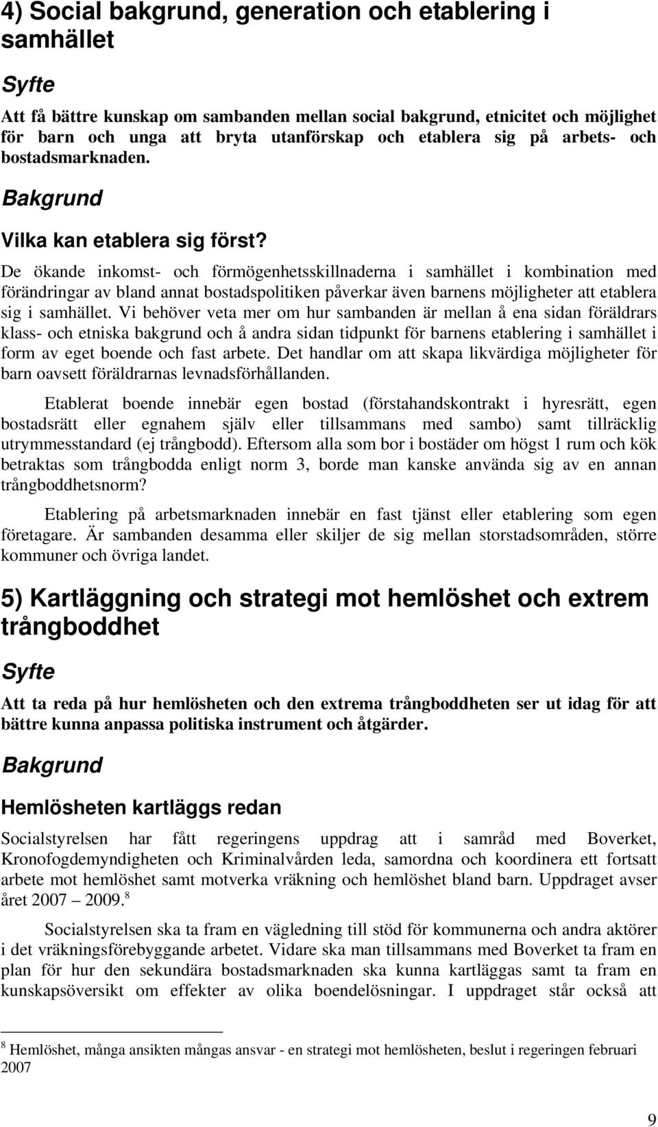 De ökande inkomst- och förmögenhetsskillnaderna i samhället i kombination med förändringar av bland annat bostadspolitiken påverkar även barnens möjligheter att etablera sig i samhället.