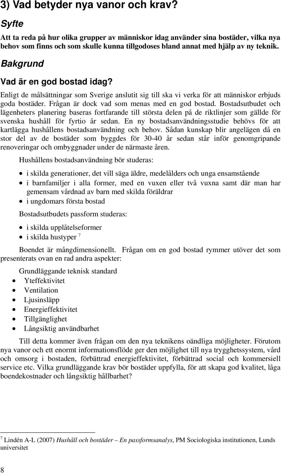 Bakgrund Vad är en god bostad idag? Enligt de målsättningar som Sverige anslutit sig till ska vi verka för att människor erbjuds goda bostäder. Frågan är dock vad som menas med en god bostad.