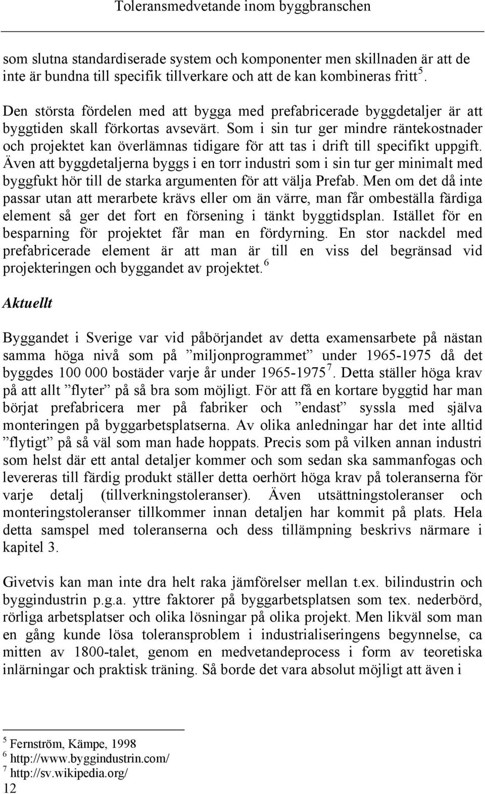 Som i sin tur ger mindre räntekostnader och projektet kan överlämnas tidigare för att tas i drift till specifikt uppgift.