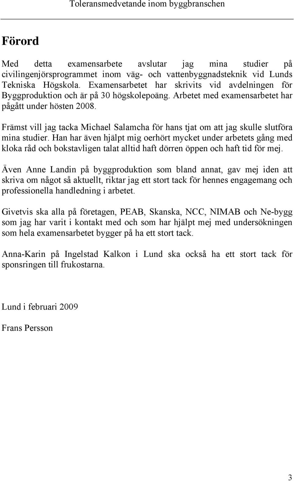 Främst vill jag tacka Michael Salamcha för hans tjat om att jag skulle slutföra mina studier.