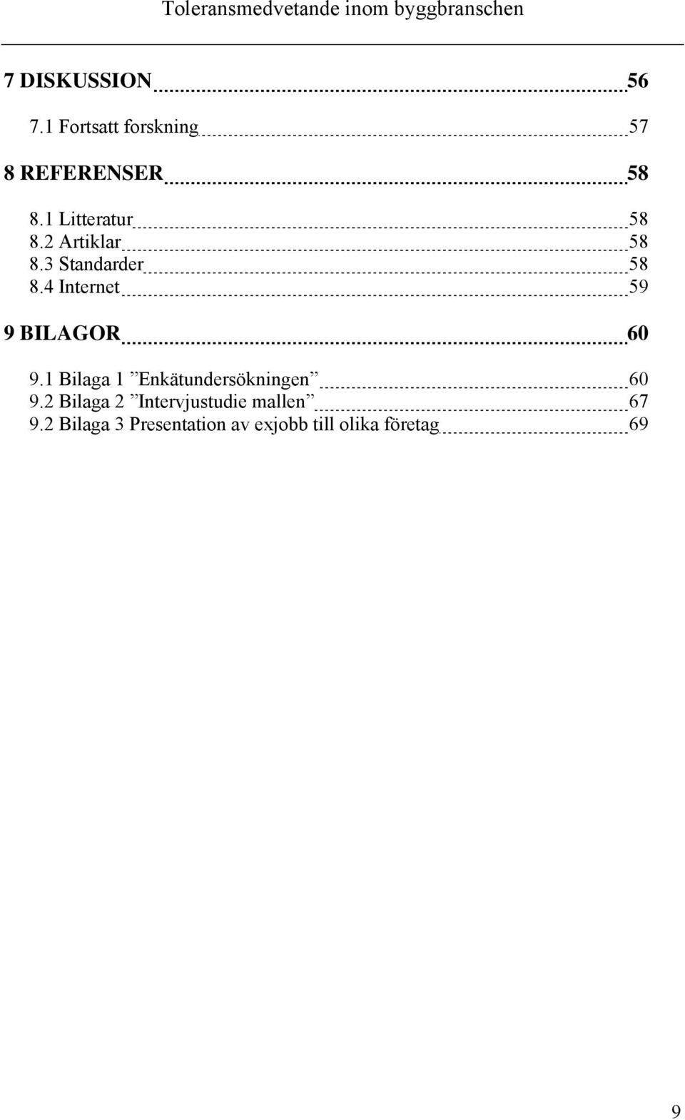 4 Internet 59 9 BILAGOR 60 9.1 Bilaga 1 Enkätundersökningen 60 9.