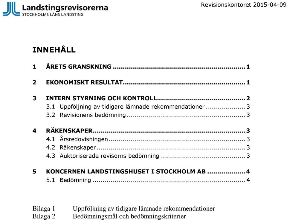 .. 3 4.2 Räkenskaper... 3 4.3 Auktoriserade revisorns bedömning... 3 5 KONCERNEN LANDSTINGSHUSET I STOCKHOLM AB... 4 5.