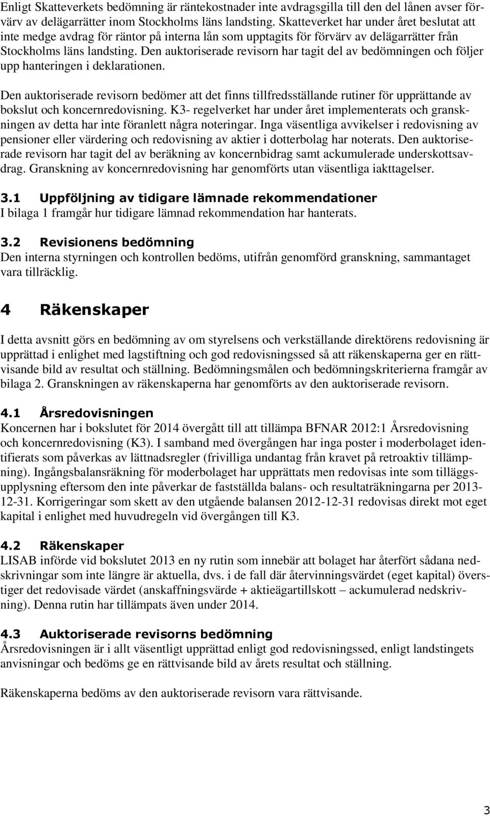 Den auktoriserade revisorn har tagit del av bedömningen och följer upp hanteringen i deklarationen.