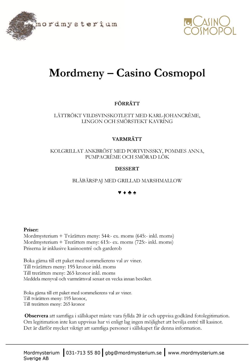 moms) Priserna är inklusive kasinoentré och garderob Boka gärna till ett paket med sommelierens val av viner. Till tvårätters meny: 195 kronor inkl. moms Till trerätters meny: 265 kronor inkl.