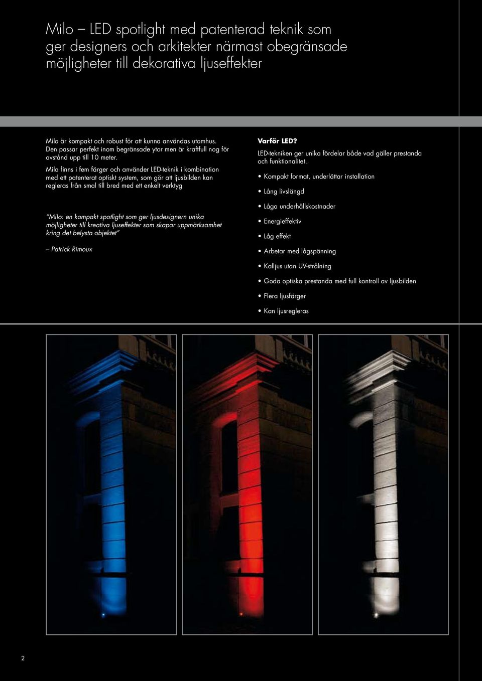 Milo finns i fem färger oc använder LED-teknik i kombination med ett patenterat optiskt system, som gör att ljusbilden kan regleras från smal till bred med ett enkelt verktyg Milo: en kompakt