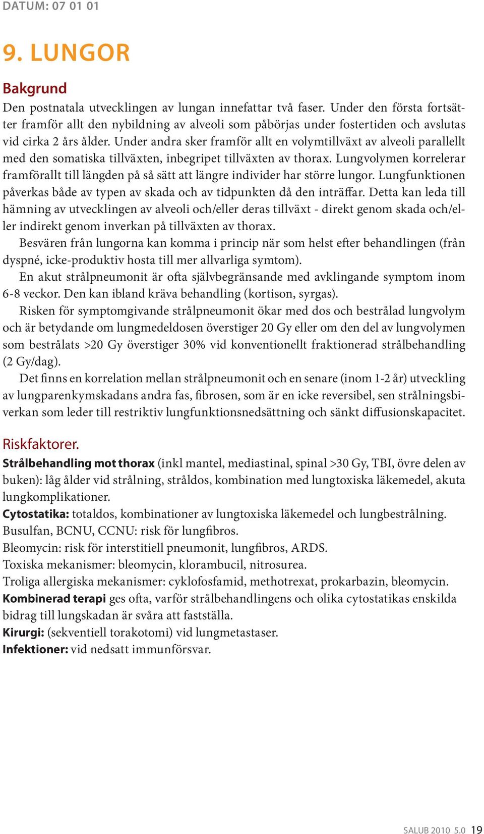 Under andra sker framför allt en volymtillväxt av alveoli parallellt med den somatiska tillväxten, inbegripet tillväxten av thorax.