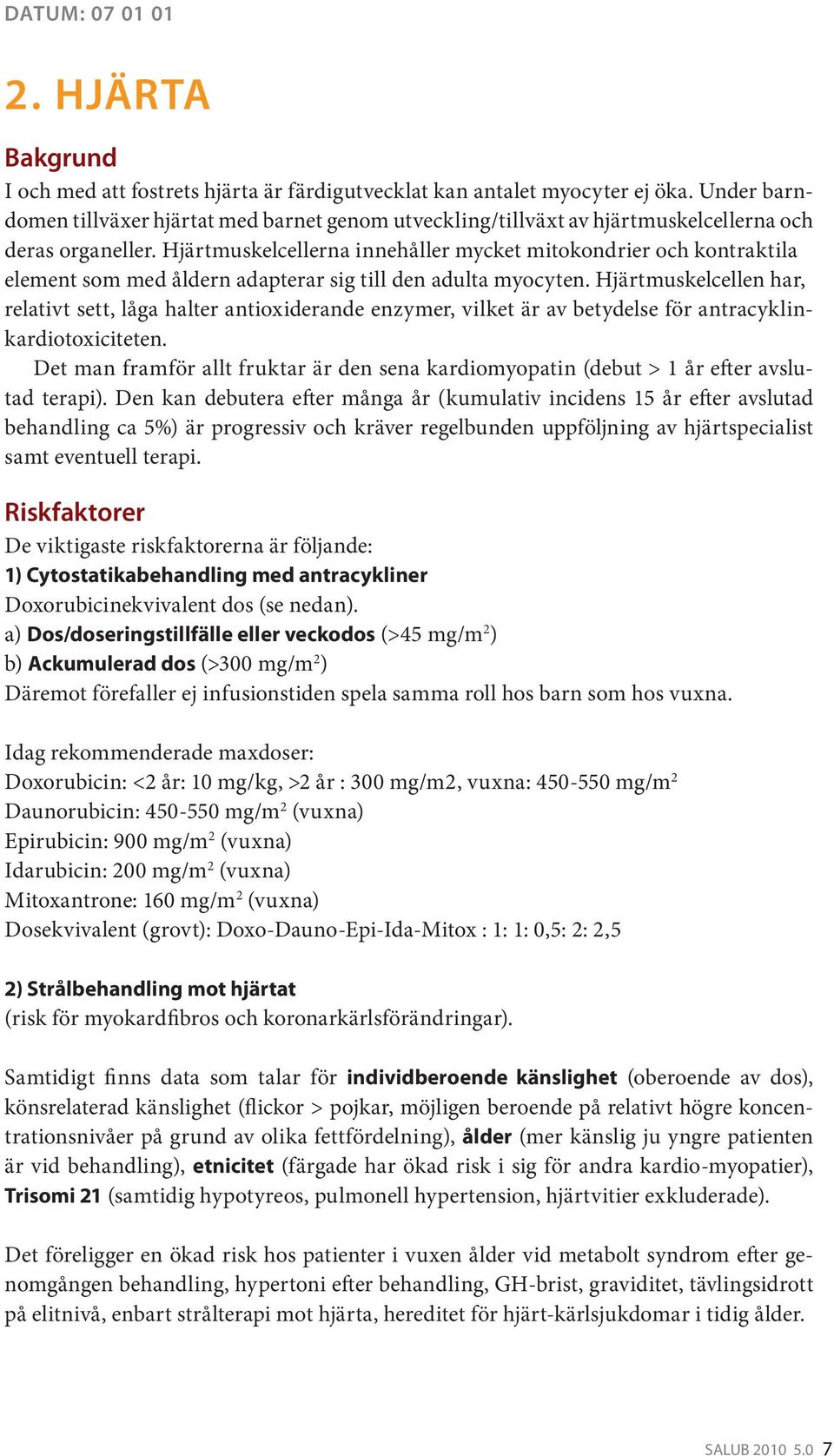 Hjärtmuskelcellerna innehåller mycket mitokondrier och kontraktila element som med åldern adapterar sig till den adulta myocyten.