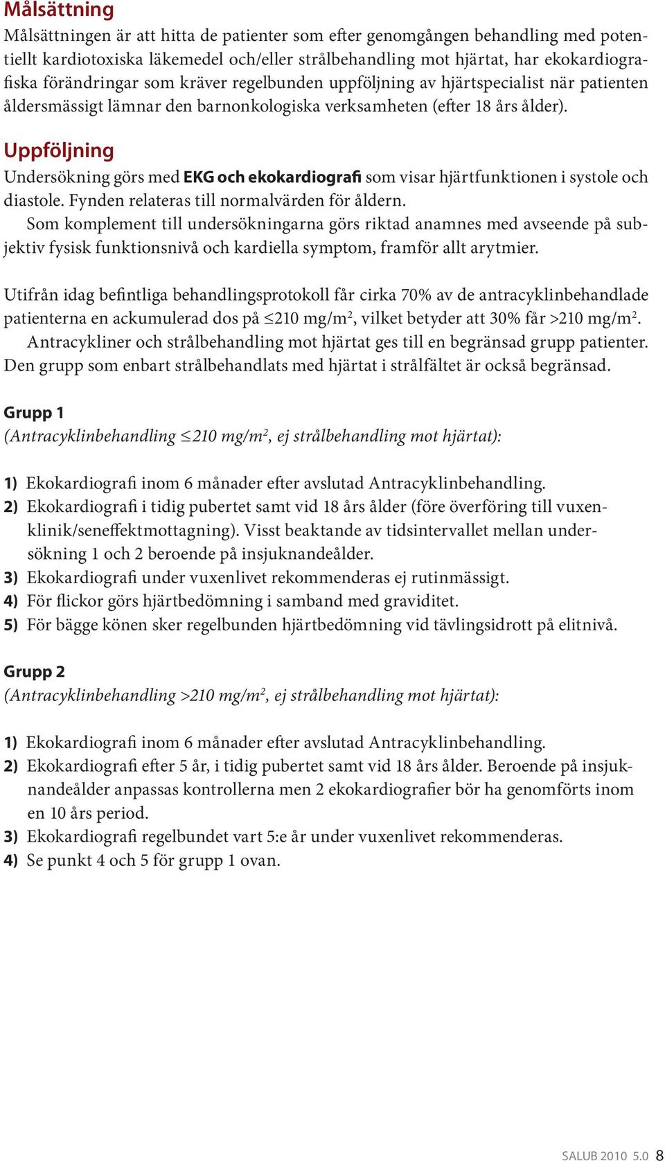 Uppföljning Undersökning görs med EKG och ekokardiografi som visar hjärtfunktionen i systole och diastole. Fynden relateras till normalvärden för åldern.