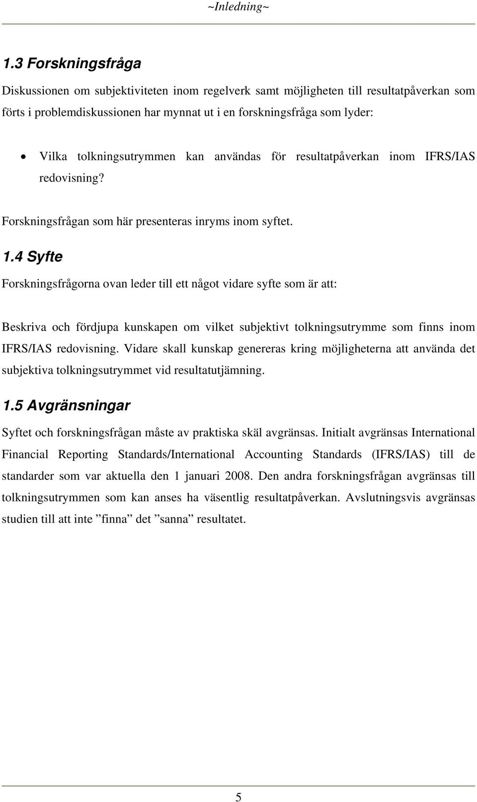 tolkningsutrymmen kan användas för resultatpåverkan inom IFRS/IAS redovisning? Forskningsfrågan som här presenteras inryms inom syftet. 1.