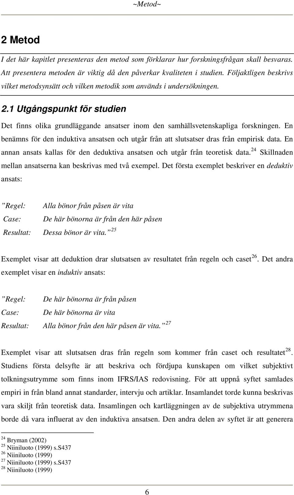 1 Utgångspunkt för studien Det finns olika grundläggande ansatser inom den samhällsvetenskapliga forskningen.