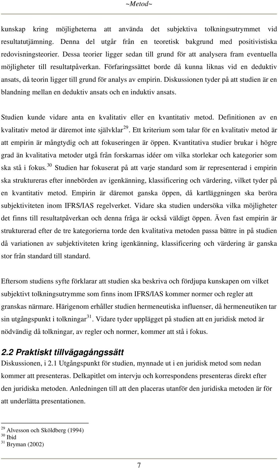 Förfaringssättet borde då kunna liknas vid en deduktiv ansats, då teorin ligger till grund för analys av empirin.