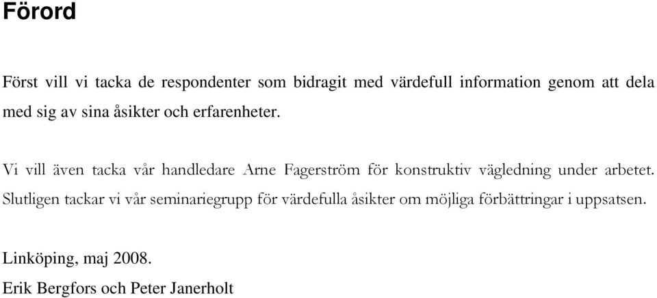 Vi vill även tacka vår handledare Arne Fagerström för konstruktiv vägledning under arbetet.