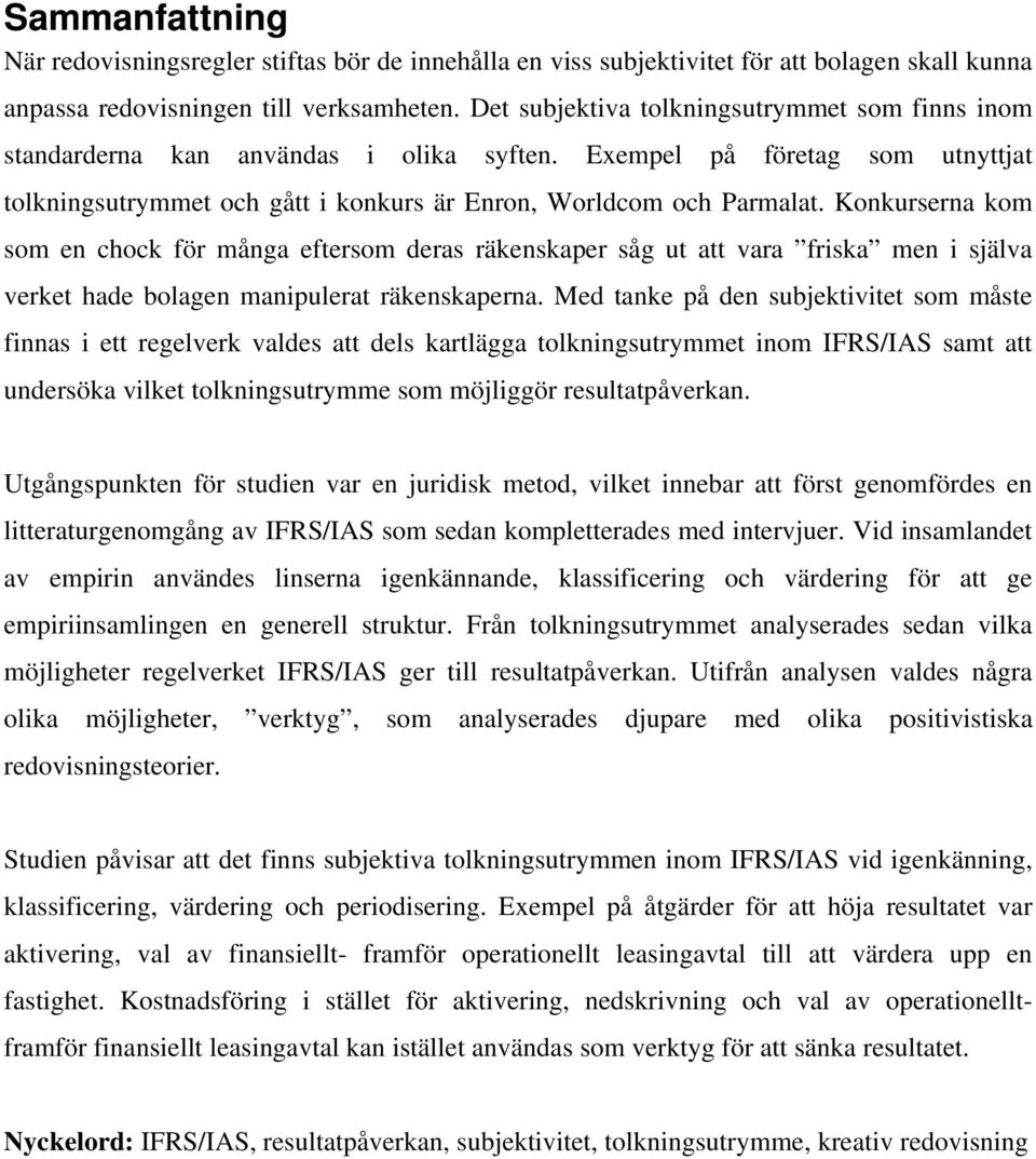 Konkurserna kom som en chock för många eftersom deras räkenskaper såg ut att vara friska men i själva verket hade bolagen manipulerat räkenskaperna.