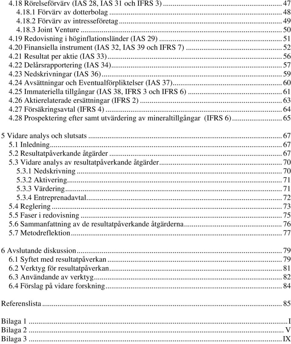 23 Nedskrivningar (IAS 36)... 59 4.24 Avsättningar och Eventualförpliktelser (IAS 37)... 60 4.25 Immateriella tillgångar (IAS 38, IFRS 3 och IFRS 6)... 61 4.26 Aktierelaterade ersättningar (IFRS 2).