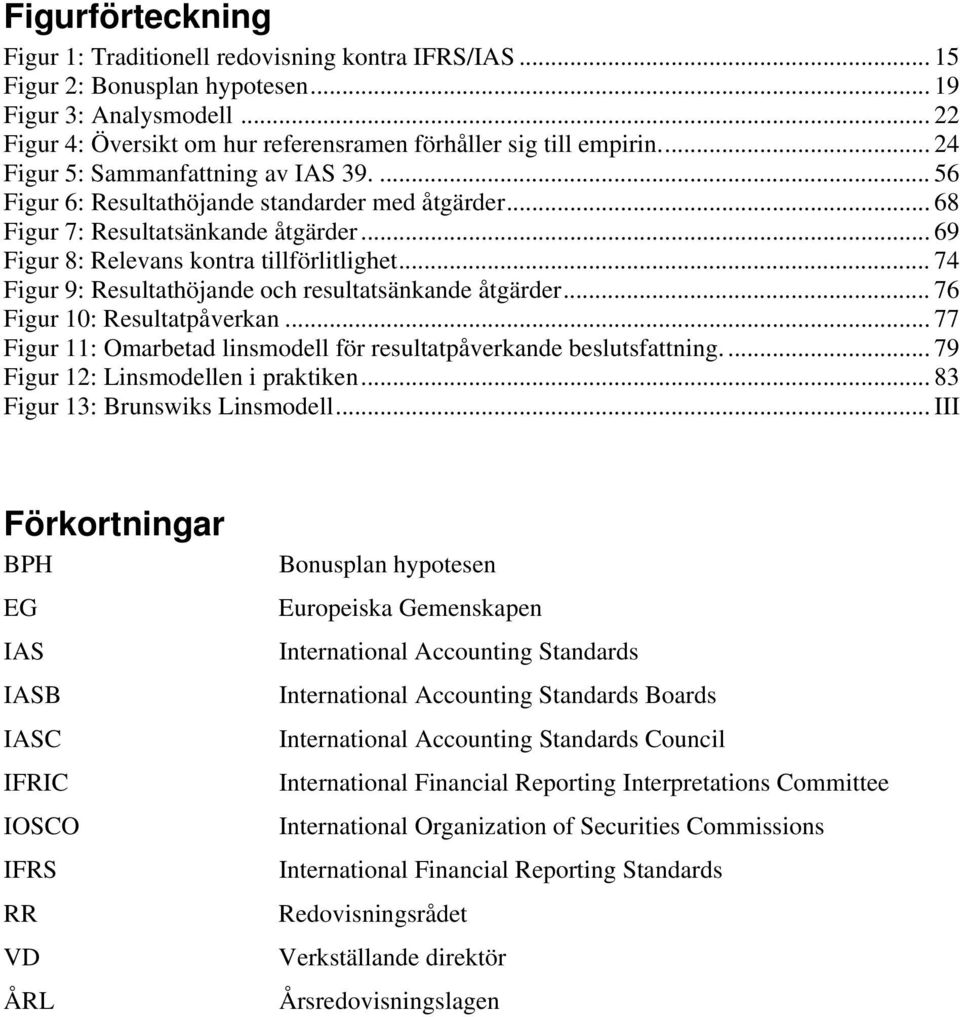 .. 74 Figur 9: Resultathöjande och resultatsänkande åtgärder... 76 Figur 10: Resultatpåverkan... 77 Figur 11: Omarbetad linsmodell för resultatpåverkande beslutsfattning.