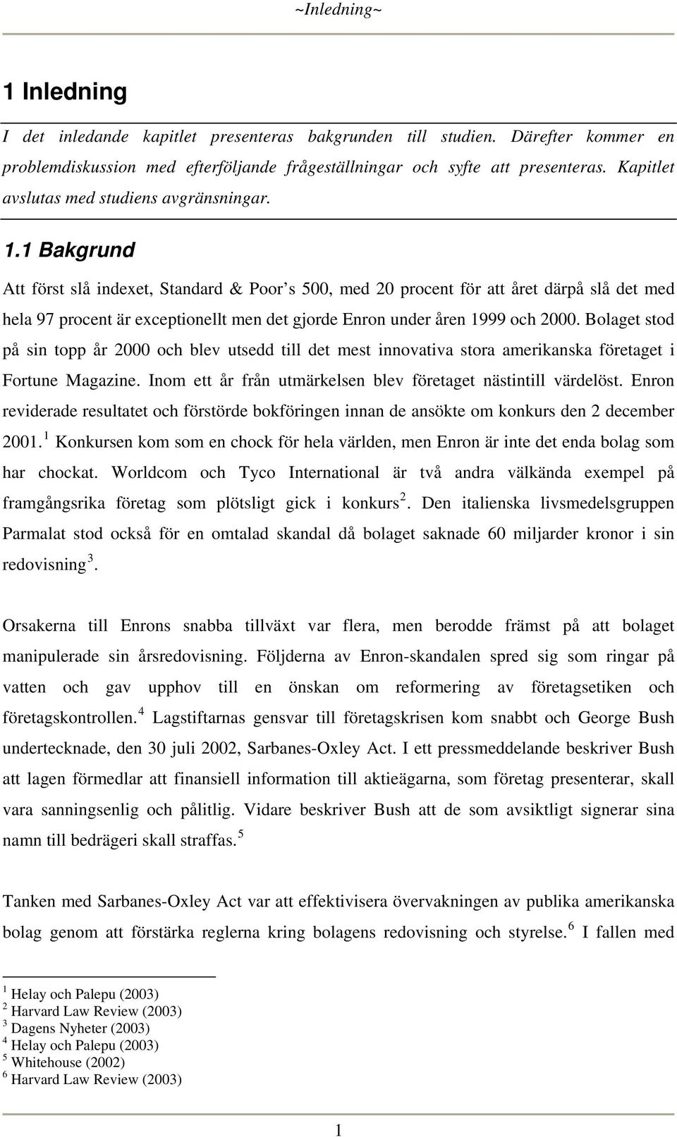 1 Bakgrund Att först slå indexet, Standard & Poor s 500, med 20 procent för att året därpå slå det med hela 97 procent är exceptionellt men det gjorde Enron under åren 1999 och 2000.