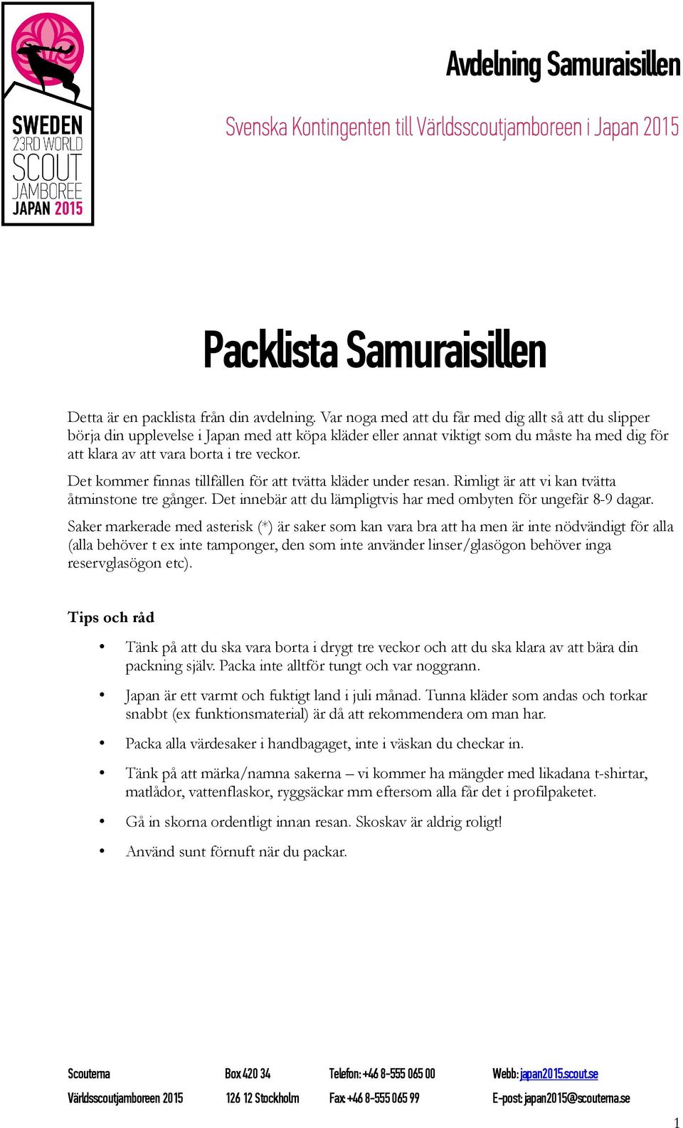 Det kommer finnas tillfällen för att tvätta kläder under resan. Rimligt är att vi kan tvätta åtminstone tre gånger. Det innebär att du lämpligtvis har med ombyten för ungefär 8-9 dagar.