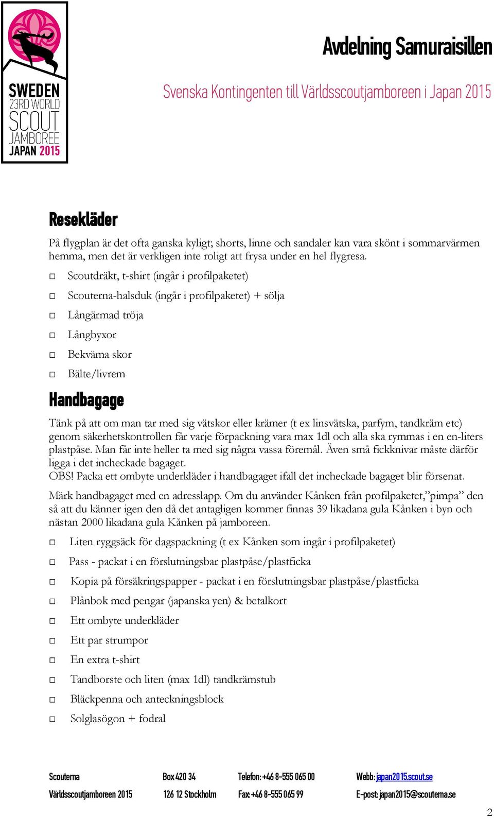 eller krämer (t ex linsvätska, parfym, tandkräm etc) genom säkerhetskontrollen får varje förpackning vara max 1dl och alla ska rymmas i en en-liters plastpåse.