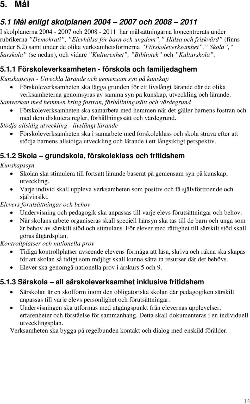 (finns under 6.2) samt under de olika verksamhetsformerna Förskoleverksamhet, Skola, Särskola (se nedan), och vidare Kulturenhet, Bibliotek och Kulturskola. 5.1.