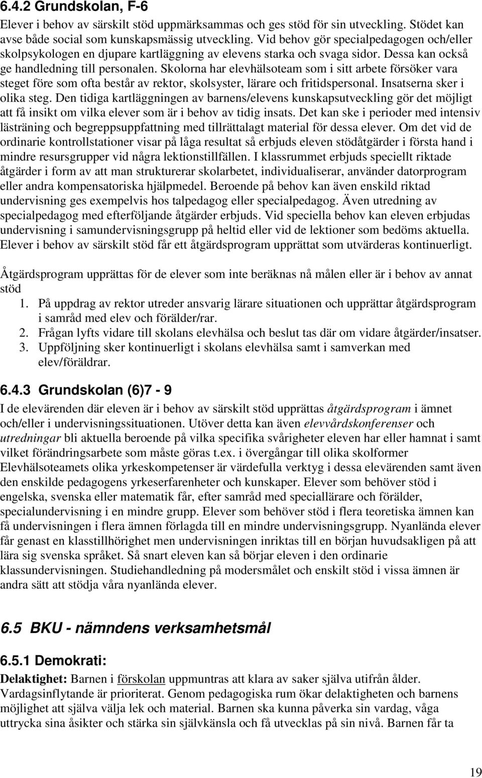 Skolorna har elevhälsoteam som i sitt arbete försöker vara steget före som ofta består av rektor, skolsyster, lärare och fritidspersonal. Insatserna sker i olika steg.