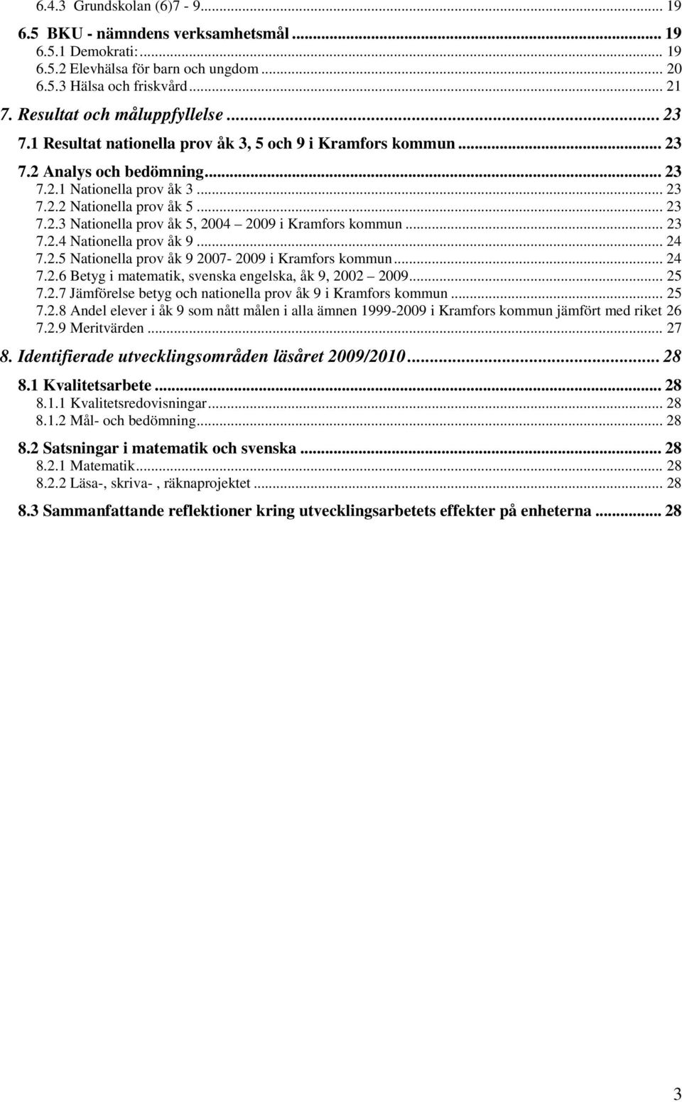 .. 23 7.2.4 Nationella prov åk 9... 24 7.2.5 Nationella prov åk 9 2007-2009 i Kramfors kommun... 24 7.2.6 Betyg i matematik, svenska engelska, åk 9, 2002 2009... 25 7.2.7 Jämförelse betyg och nationella prov åk 9 i Kramfors kommun.