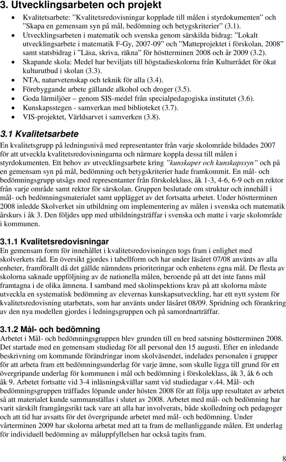 höstterminen 2008 och år 2009 (3.2). Skapande skola: Medel har beviljats till högstadieskolorna från Kulturrådet för ökat kulturutbud i skolan (3.3). NTA, naturvetenskap och teknik för alla (3.4).