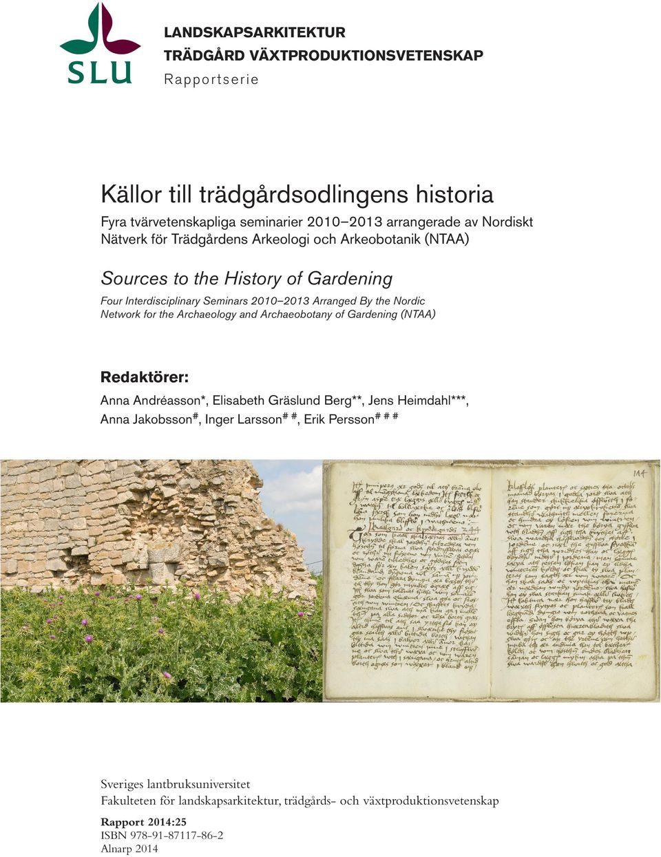 Network for the Archaeology and Archaeobotany of Gardening (NTAA) Redaktörer: Anna Andréasson*, Elisabeth Gräslund Berg**, Jens Heimdahl***, Anna Jakobsson#, Inger