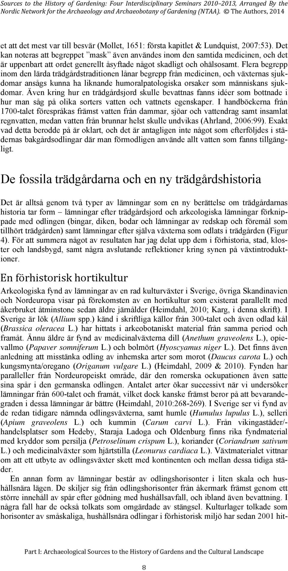 Det kan noteras att begreppet mask även användes inom den samtida medicinen, och det är uppenbart att ordet generellt åsyftade något skadligt och ohälsosamt.