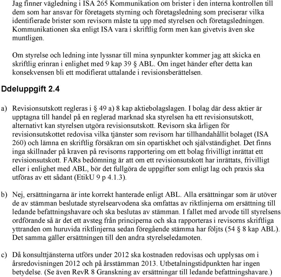 Om styrelse och ledning inte lyssnar till mina synpunkter kommer jag att skicka en skriftlig erinran i enlighet med 9 kap 39 ABL.